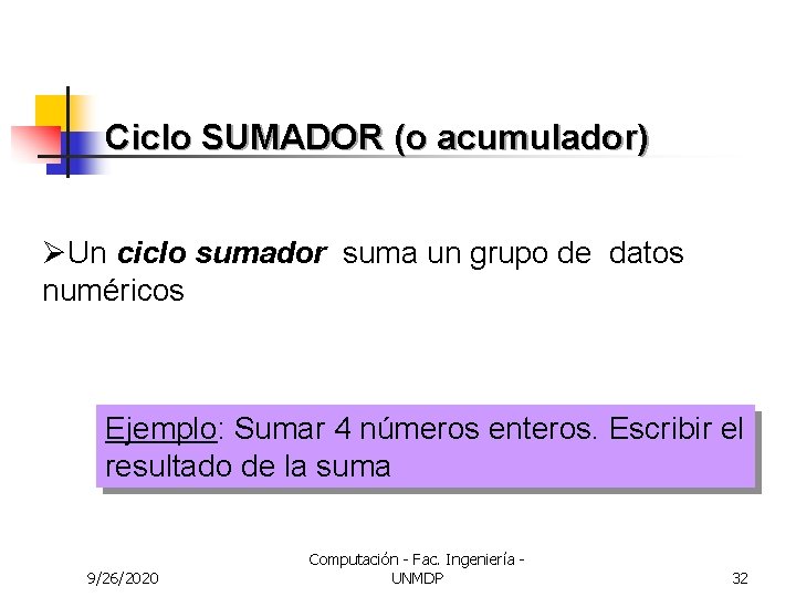 Ciclo SUMADOR (o acumulador) ØUn ciclo sumador suma un grupo de datos numéricos Ejemplo: