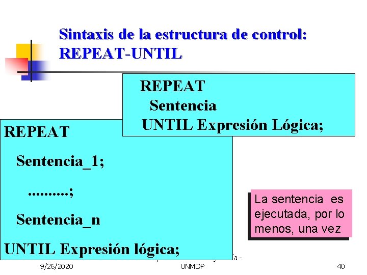 Sintaxis de la estructura de control: REPEAT-UNTIL REPEAT Sentencia UNTIL Expresión Lógica; Sentencia_1; .