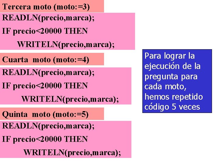 Tercera moto (moto: =3) READLN(precio, marca); IF precio<20000 THEN WRITELN(precio, marca); Cuarta moto (moto: