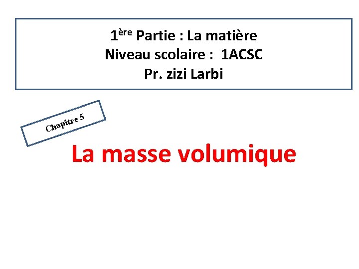 1ère Partie : La matière Niveau scolaire : 1 ACSC Pr. zizi Larbi itre