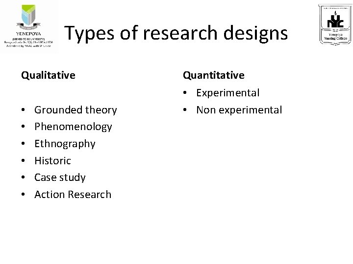 Types of research designs Qualitative • • • Grounded theory Phenomenology Ethnography Historic Case