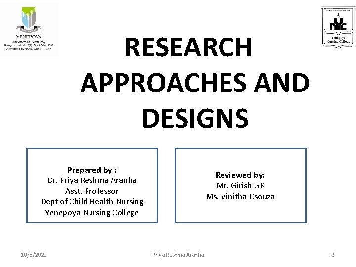 RESEARCH APPROACHES AND DESIGNS Prepared by : Dr. Priya Reshma Aranha Asst. Professor Dept