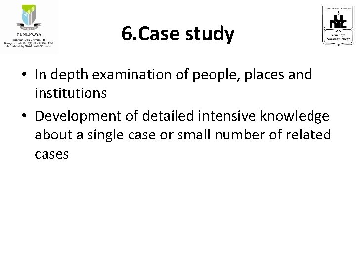 6. Case study • In depth examination of people, places and institutions • Development