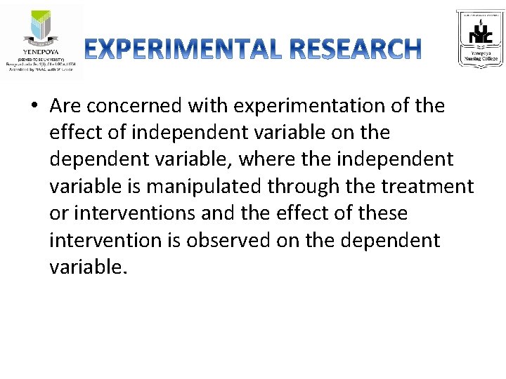  • Are concerned with experimentation of the effect of independent variable on the