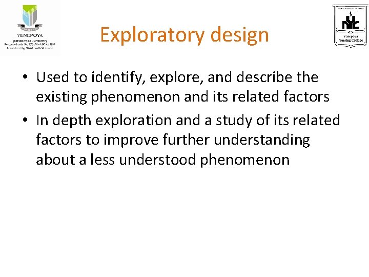 Exploratory design • Used to identify, explore, and describe the existing phenomenon and its