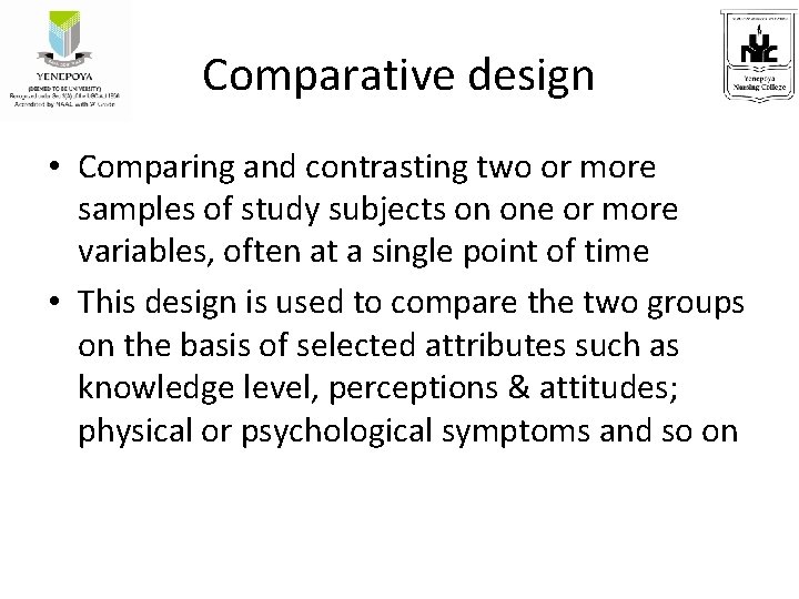 Comparative design • Comparing and contrasting two or more samples of study subjects on