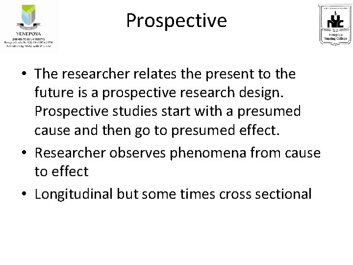 Prospective • The researcher relates the present to the future is a prospective research