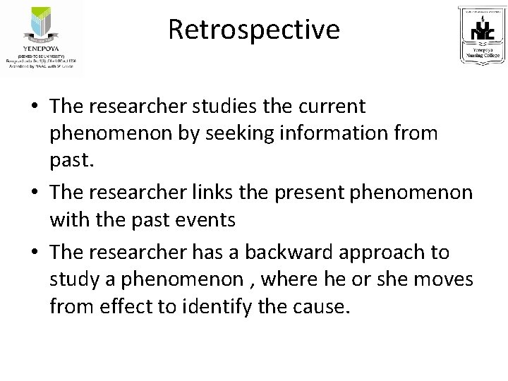 Retrospective • The researcher studies the current phenomenon by seeking information from past. •