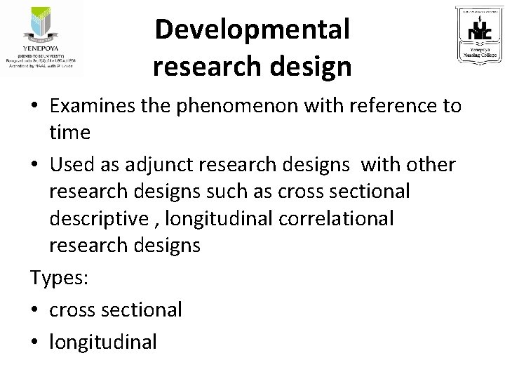 Developmental research design • Examines the phenomenon with reference to time • Used as
