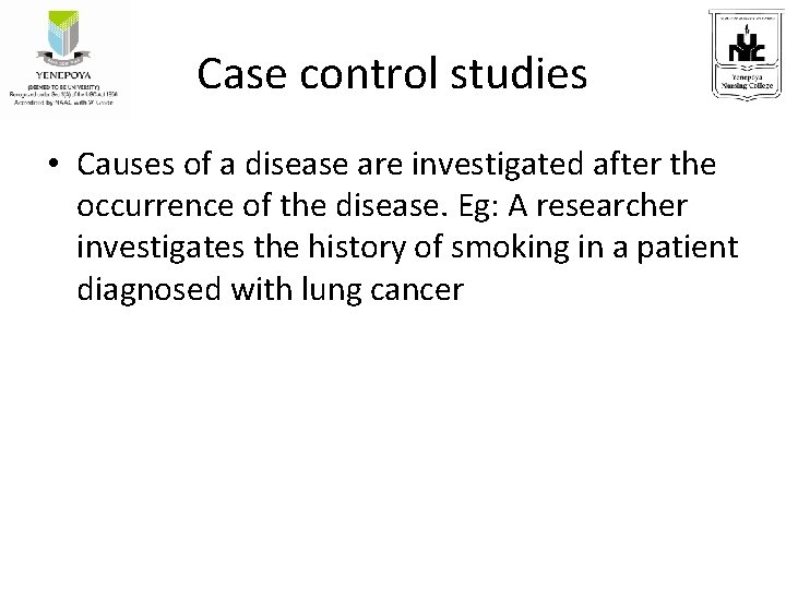 Case control studies • Causes of a disease are investigated after the occurrence of