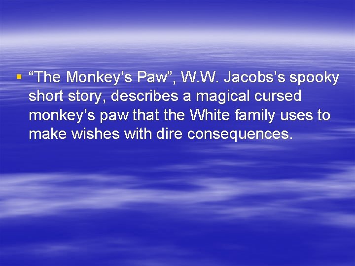 § “The Monkey’s Paw”, W. W. Jacobs’s spooky short story, describes a magical cursed