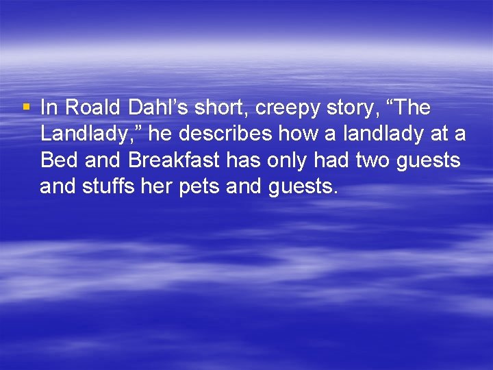 § In Roald Dahl’s short, creepy story, “The Landlady, ” he describes how a