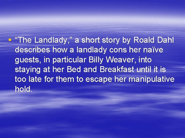 § “The Landlady, ” a short story by Roald Dahl describes how a landlady