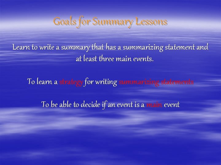 Goals for Summary Lessons Learn to write a summary that has a summarizing statement