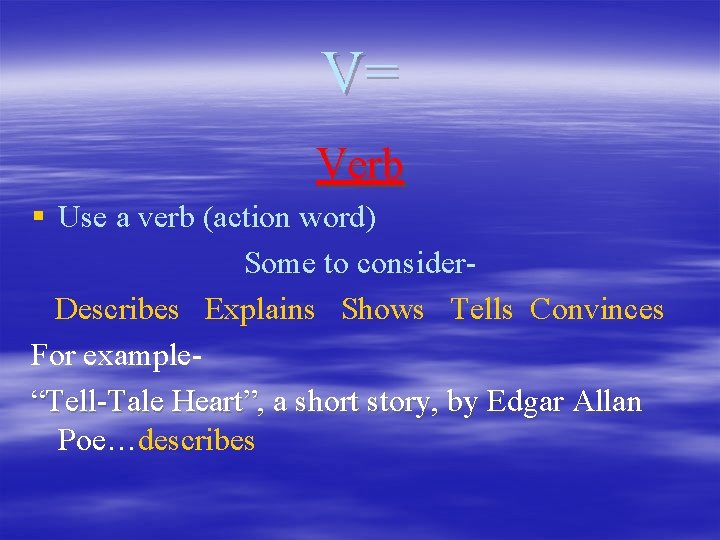 V= Verb § Use a verb (action word) Some to consider. Describes Explains Shows