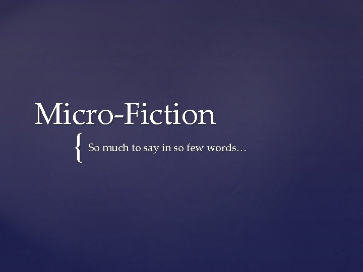 Micro-Fiction { So much to say in so few words… 