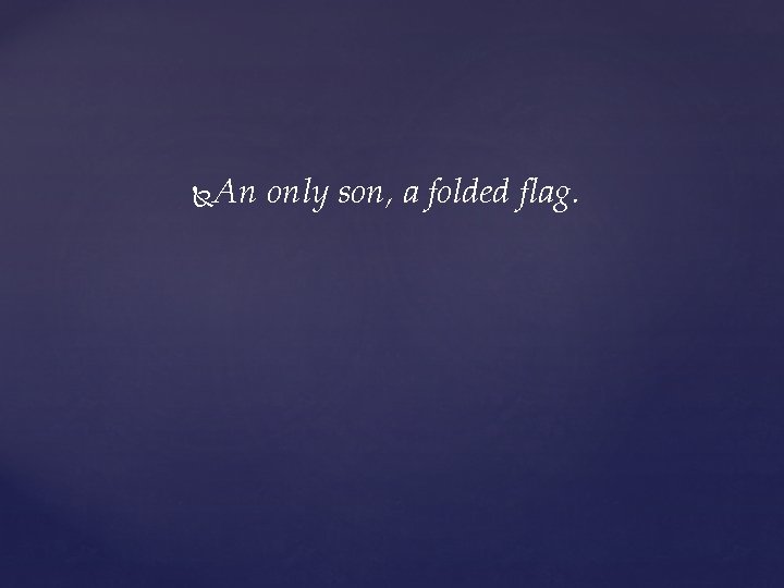  An only son, a folded flag. 