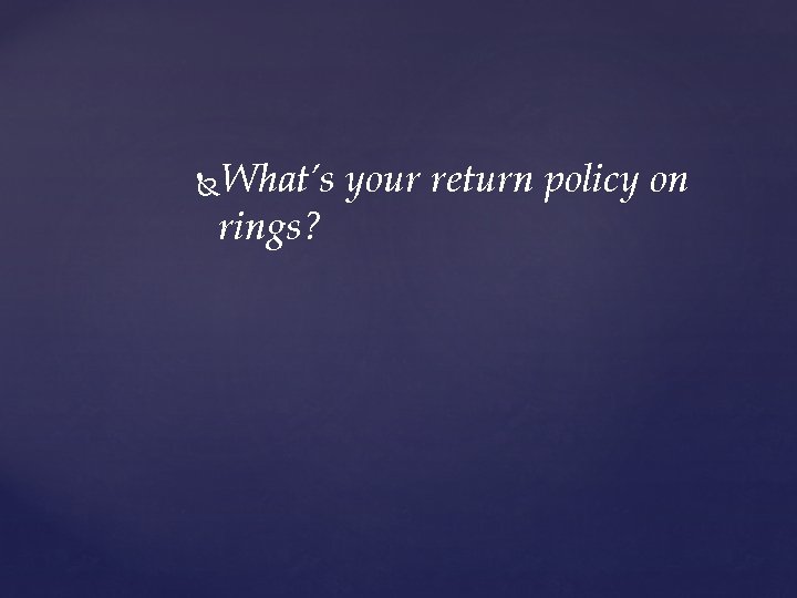 What’s your return policy on rings? 