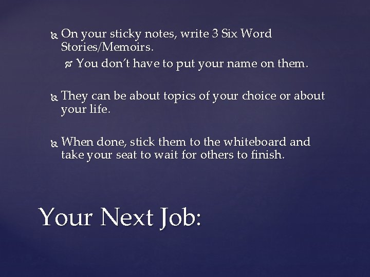  On your sticky notes, write 3 Six Word Stories/Memoirs. You don’t have to