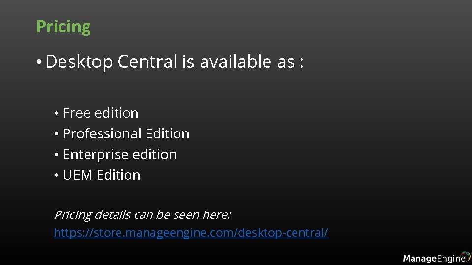 Pricing • Desktop Central is available as : • Free edition • Professional Edition