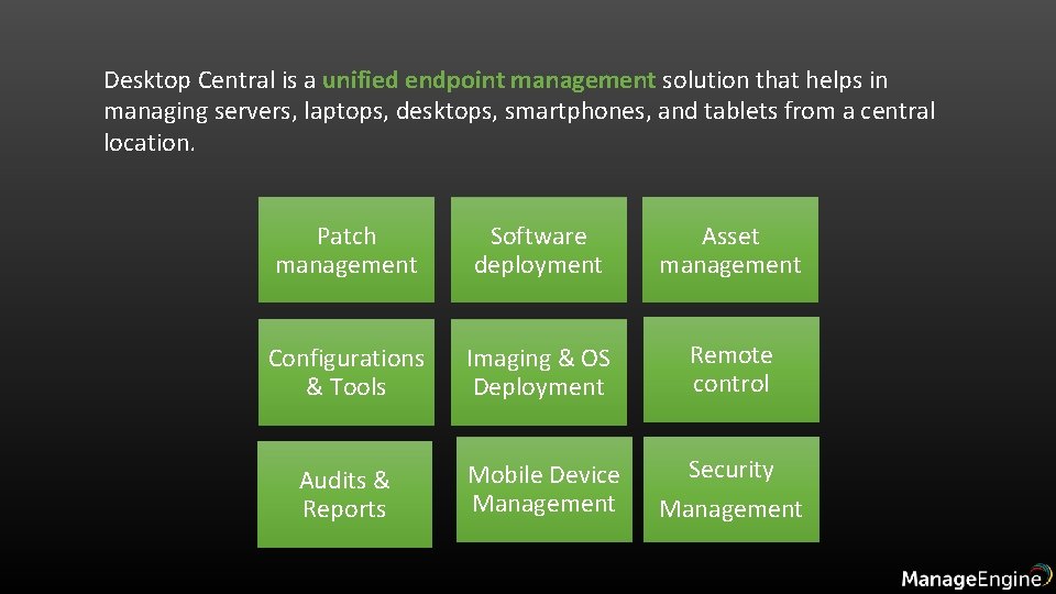 Desktop Central is a unified endpoint management solution that helps in managing servers, laptops,