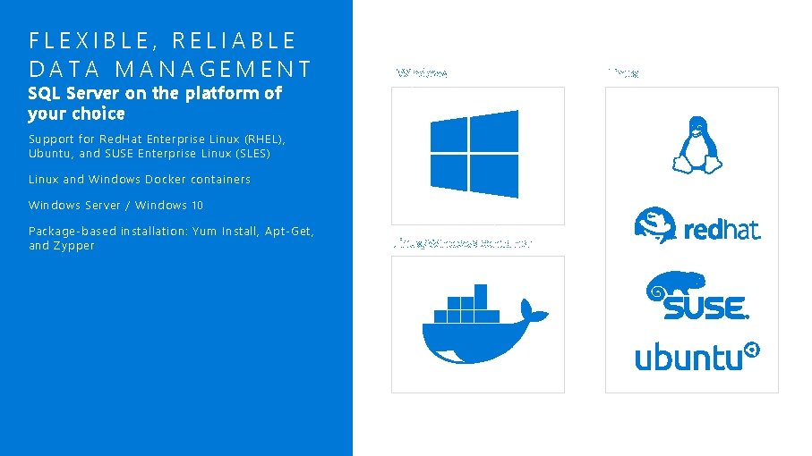 FLEXIBLE, RELIABLE DATA MANAGEMENT SQL Server on the platform of your choice Windows Support