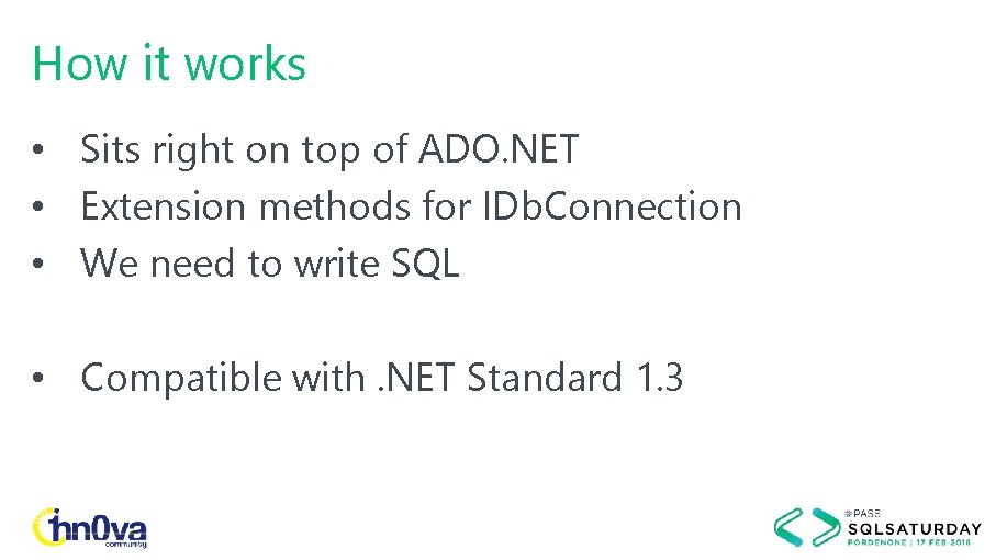 How it works • Sits right on top of ADO. NET • Extension methods