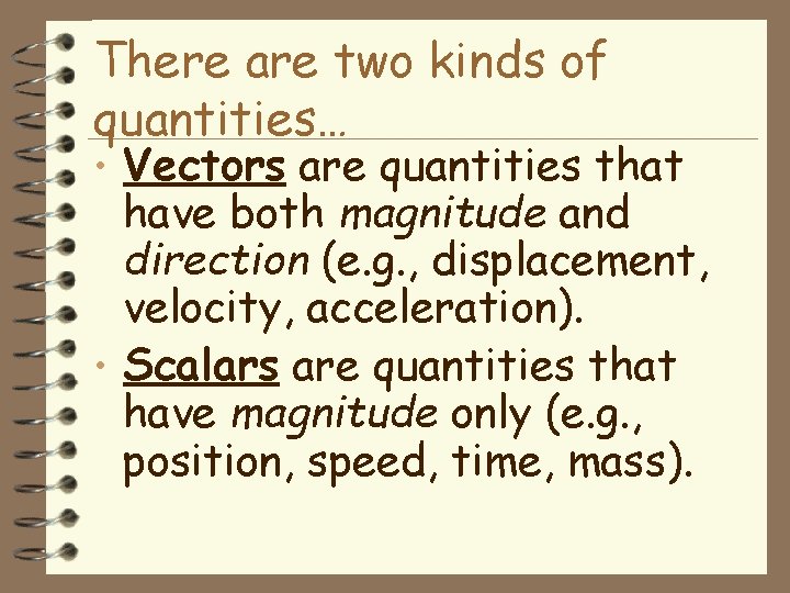 There are two kinds of quantities… • Vectors are quantities that have both magnitude