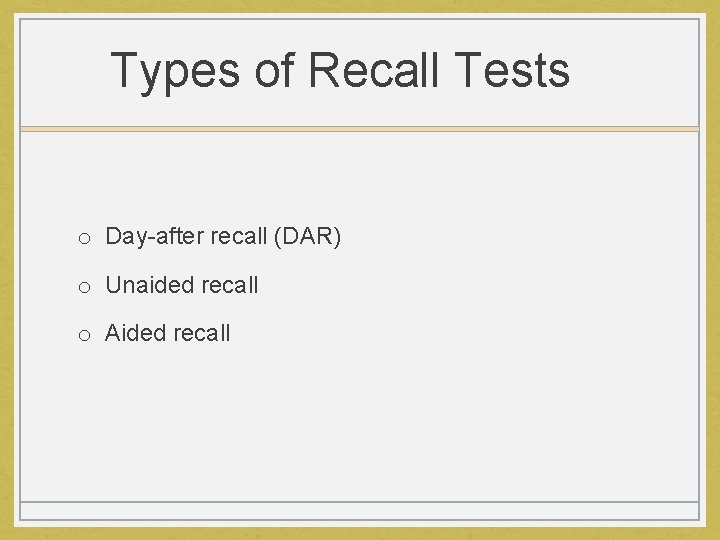 Types of Recall Tests o Day-after recall (DAR) o Unaided recall o Aided recall