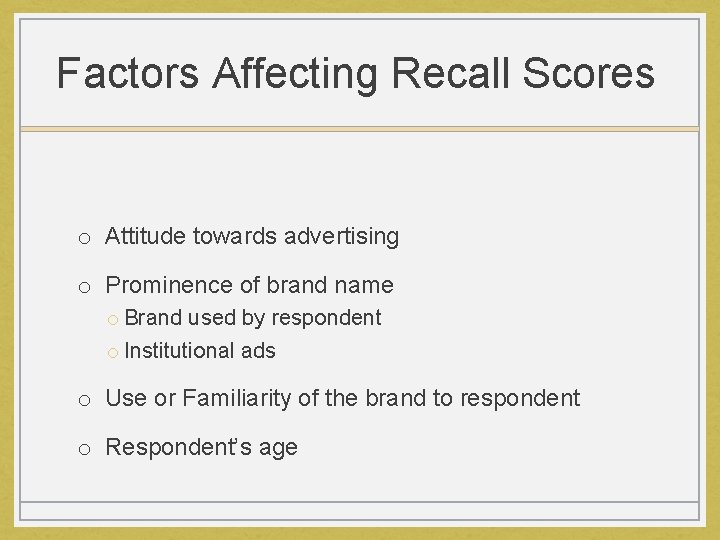 Factors Affecting Recall Scores o Attitude towards advertising o Prominence of brand name o