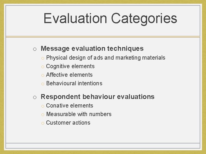Evaluation Categories o Message evaluation techniques o Physical design of ads and marketing materials