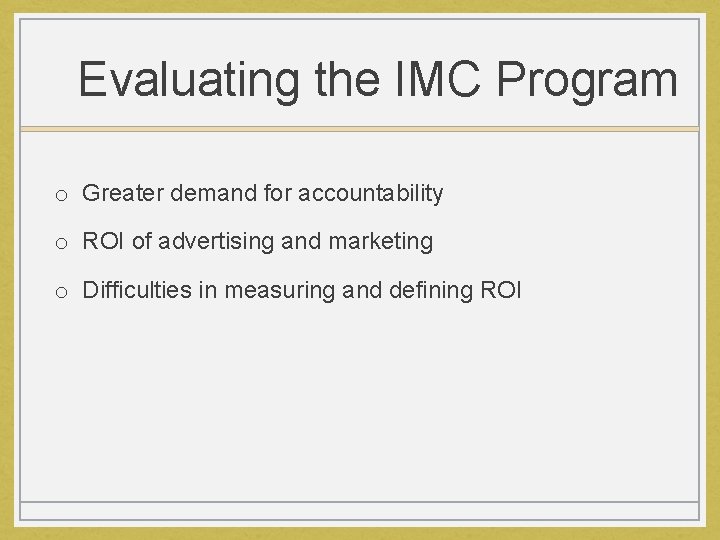 Evaluating the IMC Program o Greater demand for accountability o ROI of advertising and