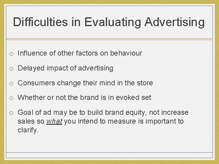 Difficulties in Evaluating Advertising o Influence of other factors on behaviour o Delayed impact