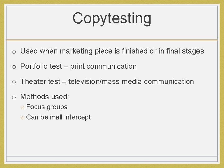 Copytesting o Used when marketing piece is finished or in final stages o Portfolio