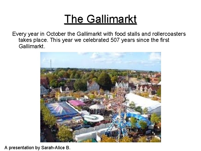 The Gallimarkt Every year in October the Gallimarkt with food stalls and rollercoasters takes