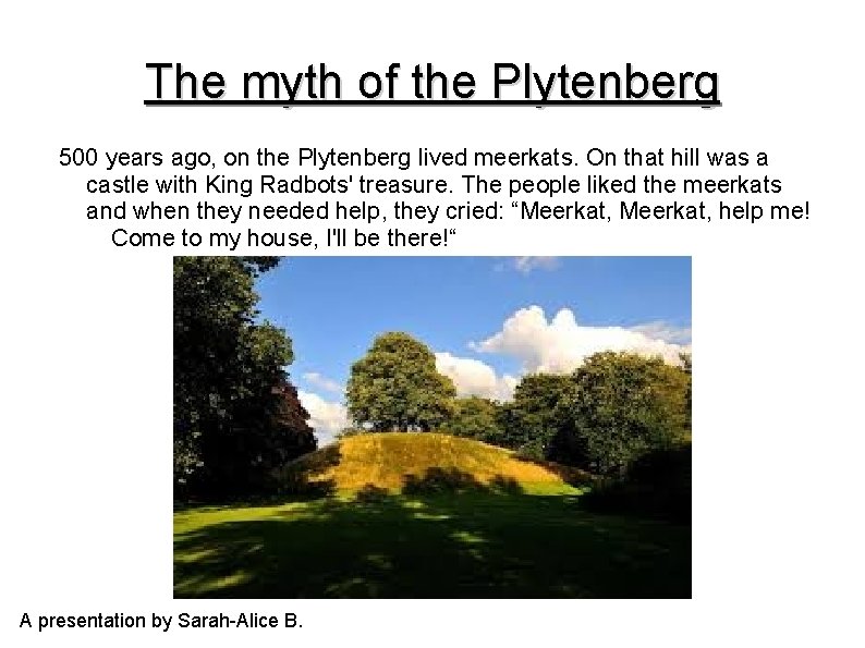 The myth of the Plytenberg 500 years ago, on the Plytenberg lived meerkats. On