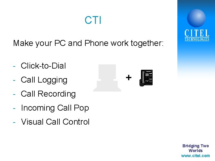 CTI Make your PC and Phone work together: - Click-to-Dial - Call Logging +