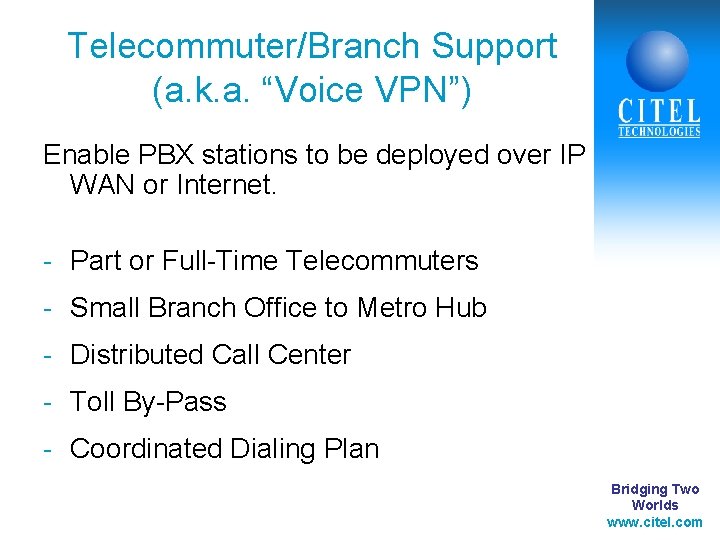 Telecommuter/Branch Support (a. k. a. “Voice VPN”) Enable PBX stations to be deployed over