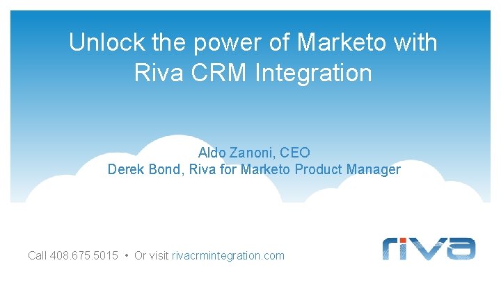 Unlock the power of Marketo with Riva CRM Integration Aldo Zanoni, CEO Derek Bond,