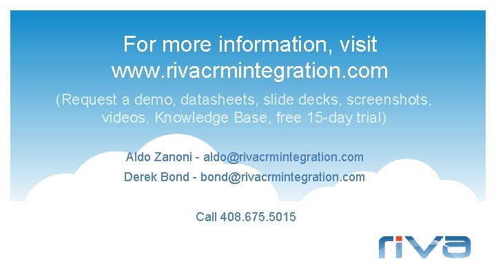 For more information, visit www. rivacrmintegration. com (Request a demo, datasheets, slide decks, screenshots,