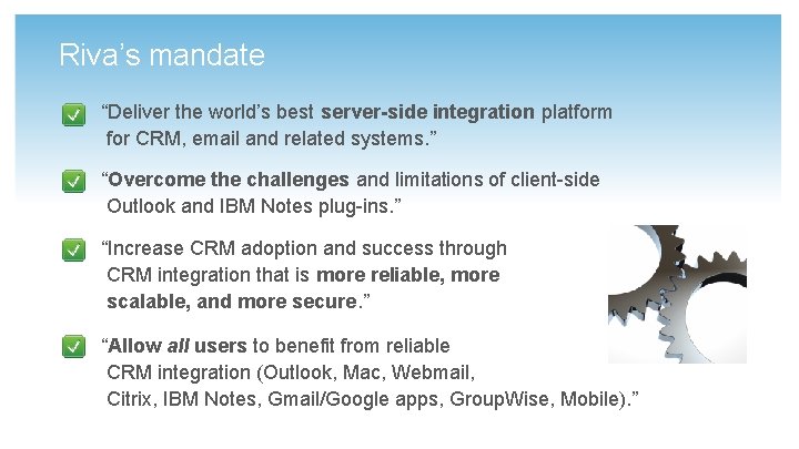 Riva’s mandate “Deliver the world’s best server-side integration platform for CRM, email and related
