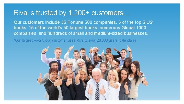 Riva is trusted by 1, 200+ customers… Our customers include 35 Fortune 500 companies,