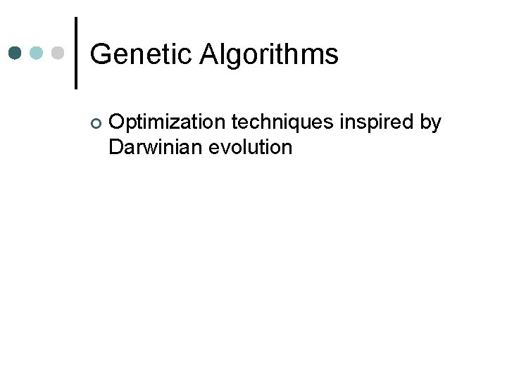 Genetic Algorithms ¢ Optimization techniques inspired by Darwinian evolution 