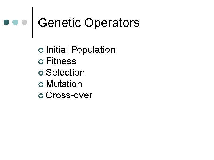 Genetic Operators ¢ Initial Population ¢ Fitness ¢ Selection ¢ Mutation ¢ Cross-over 