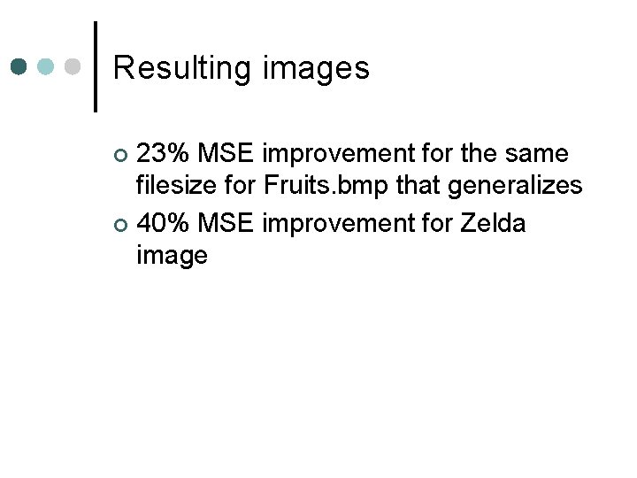 Resulting images 23% MSE improvement for the same filesize for Fruits. bmp that generalizes