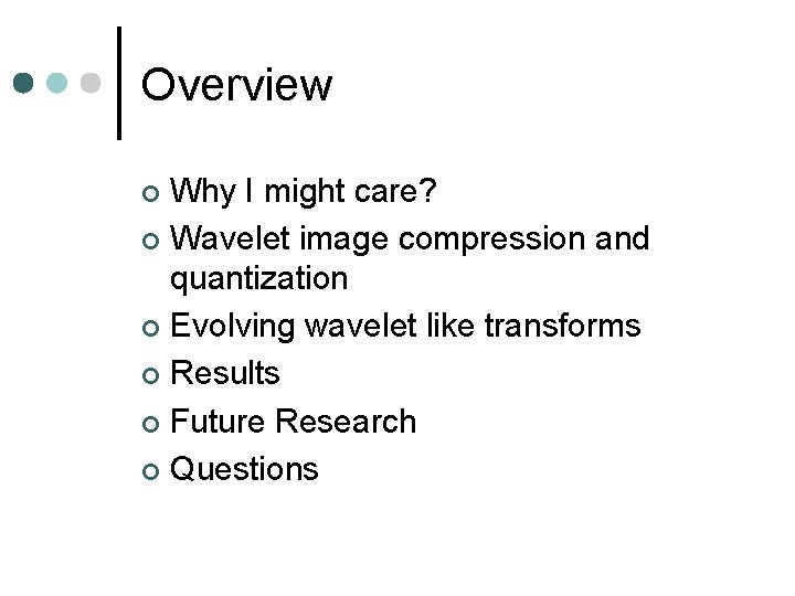 Overview Why I might care? ¢ Wavelet image compression and quantization ¢ Evolving wavelet