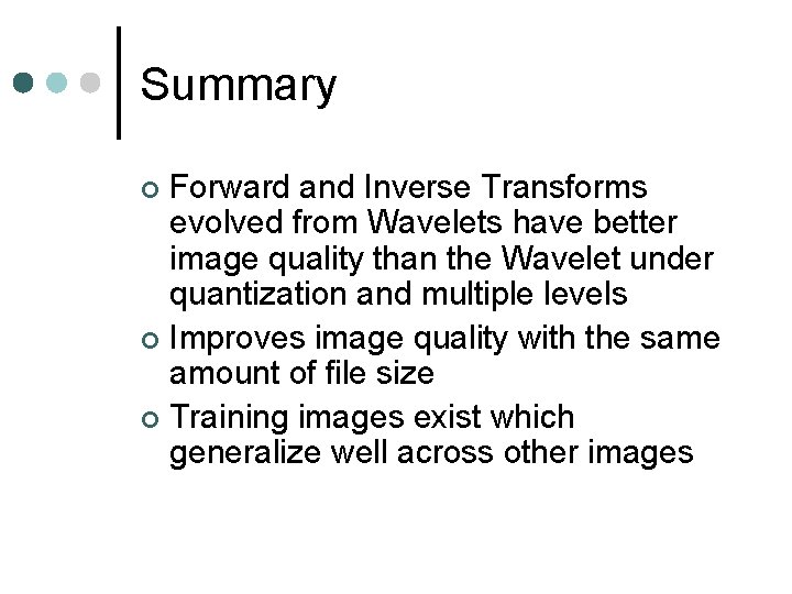 Summary Forward and Inverse Transforms evolved from Wavelets have better image quality than the