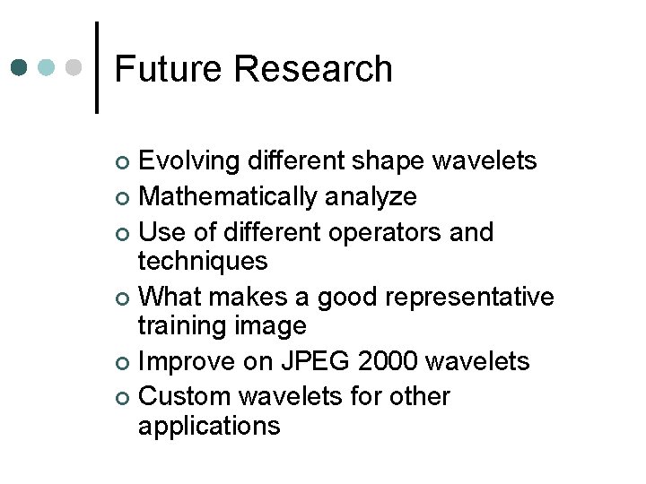 Future Research Evolving different shape wavelets ¢ Mathematically analyze ¢ Use of different operators