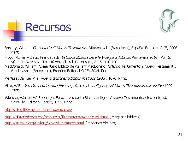Recursos Barclay, William. Comentario Al Nuevo Testamento. Viladecavalls (Barcelona), España: Editorial CLIE, 2006. Print.