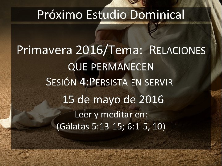 Próximo Estudio Dominical Primavera 2016/Tema: RELACIONES QUE PERMANECEN SESIÓN 4: PERSISTA EN SERVIR 15